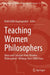 Teaching Women Philosophers: Ideas and Concepts from Women Philosophers' Writings Over 2000 Years by Ruth Edith Hagengruber
