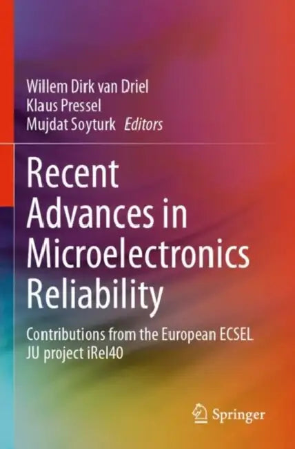 Recent Advances in Microelectronics Reliability: Contributions from the European Ecsel Ju Project Irel40 by Willem Dirk Van Driel