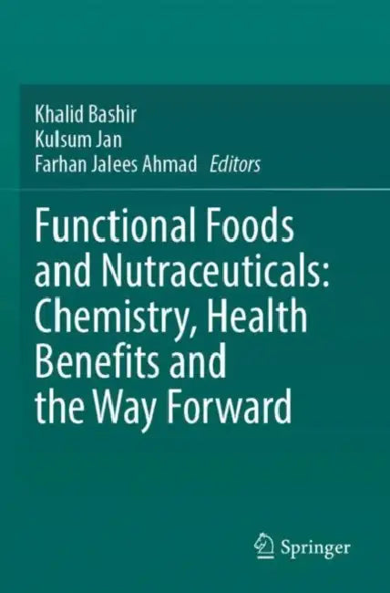 Functional Foods and Nutraceuticals: Chemistry, Health Benefits and the Way Forward by Khalid Bashir