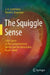 The Squiggle Sense: Sixth Sense of the Complementary Nature and the Metastable Brain Mind by J. a. Scott Kelso