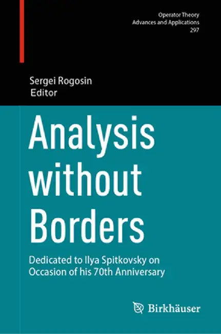 Analysis Without Borders: Dedicated to Ilya Spitkovsky on Occasion of His 70th Anniversary by Sergei Rogosin