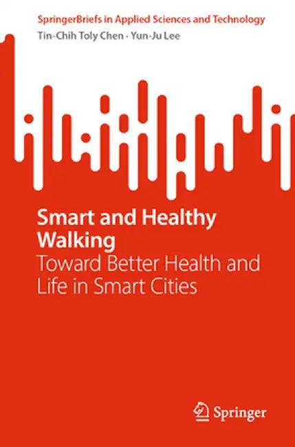 Smart and Healthy Walking: Toward Better Health and Life in Smart Cities by Tin-Chih Toly Chen