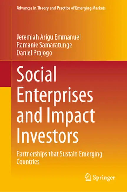 Social Enterprises and Impact Investors: Partnerships That Sustain Emerging Countries by Jeremiah Arigu Emmanuel