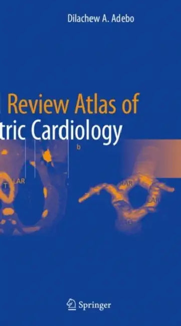 Board Review Atlas of Pediatric Cardiology by Dilachew A. Adebo