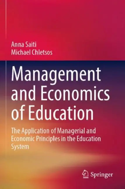 Management and Economics of Education: The Application of Managerial and Economic Principles in the Education System by Anna Saiti