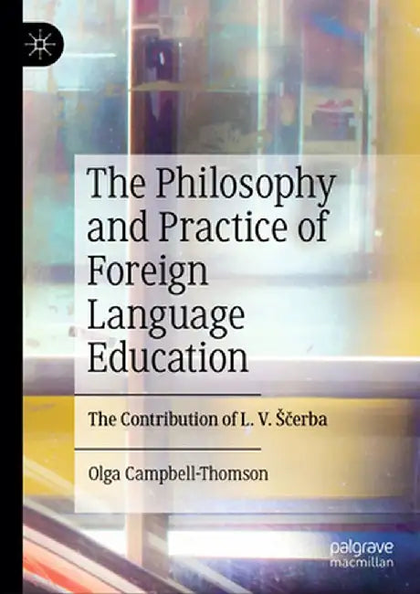 The Philosophy and Practice of Foreign Language Education: The Contribution of L. V. Sčerba by Olga Campbell-Thomson