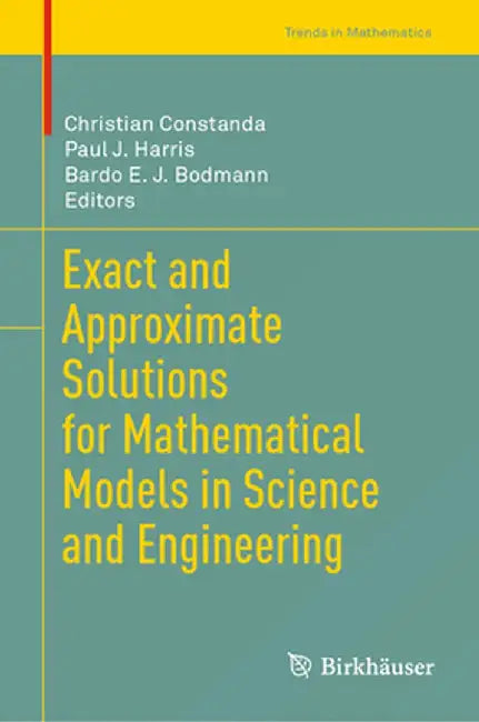 Exact and Approximate Solutions for Mathematical Models in Science and Engineering by Christian Constanda