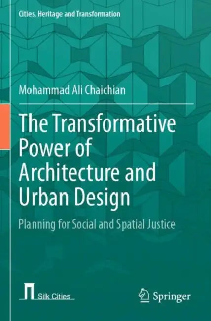 The Transformative Power of Architecture and Urban Design: Planning for Social and Spatial Justice by Mohammad Ali Chaichian