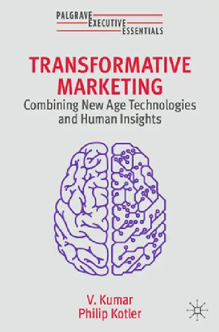 Transformative Marketing: Combining New Age Technologies and Human Insights by V. Kumar