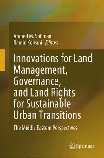 Innovations for Land Management, Governance, and Land Rights for Sustainable Urban Transitions: The Middle Eastern Perspectives by Ahmed M. Soliman
