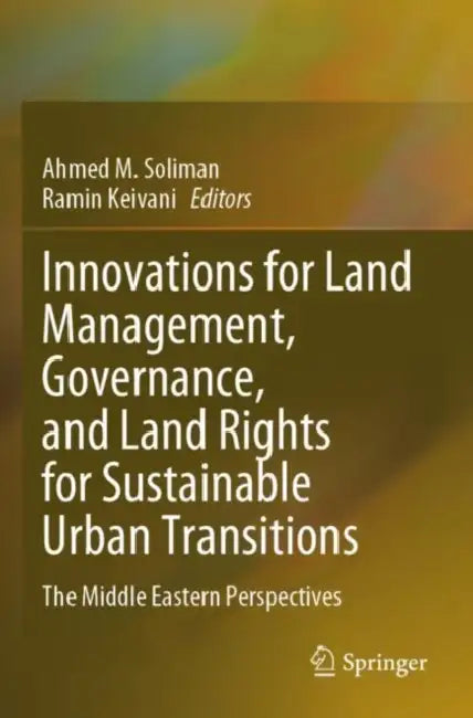 Innovations for Land Management, Governance, and Land Rights for Sustainable Urban Transitions: The Middle Eastern Perspectives by Ahmed M. Soliman