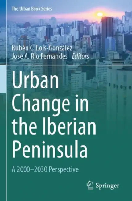 Urban Change in the Iberian Peninsula: A 2000-2030 Perspective by Rubén C. Lois-González