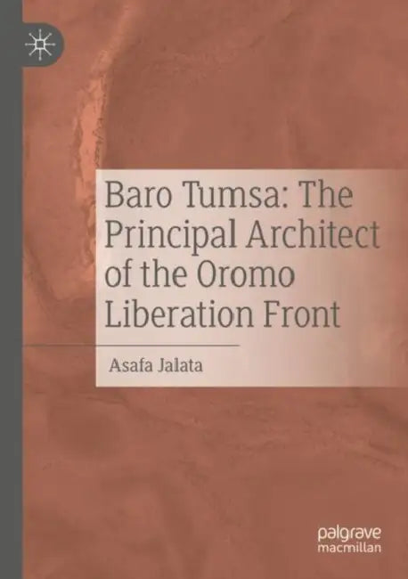 Baro Tumsa: The Principal Architect of the Oromo Liberation Front by Asafa Jalata