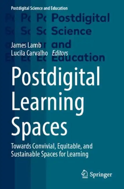 Postdigital Learning Spaces: Towards Convivial, Equitable, and Sustainable Spaces for Learning by James Lamb