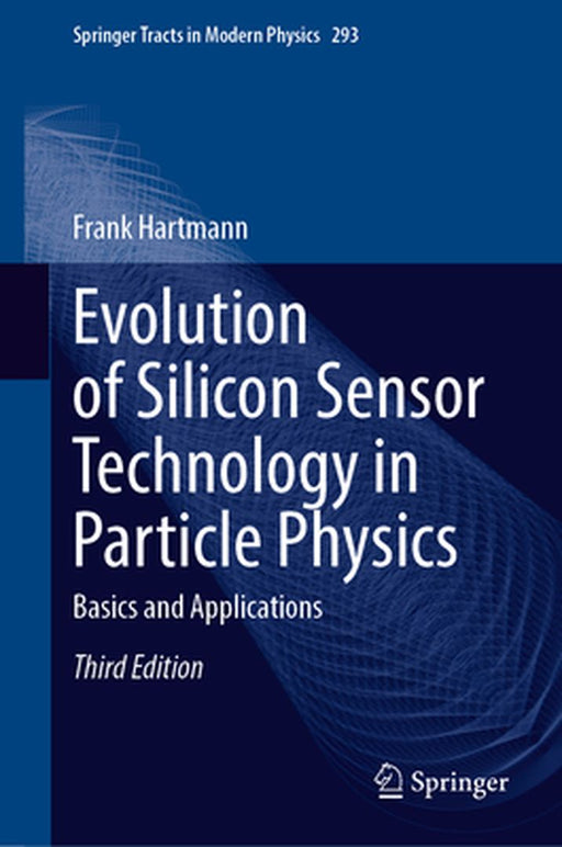 Evolution of Silicon Sensor Technology in Particle Physics: Basics and Applications by Frank Hartmann