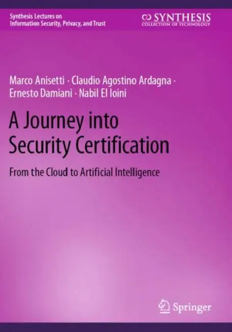 A Journey Into Security Certification: From the Cloud to Artificial Intelligence by Marco Anisetti, Claudio Agostino Ardagna, Ernesto Damiani