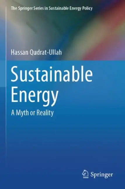 Sustainable Energy: A Myth or Reality by Hassan Qudrat-Ullah