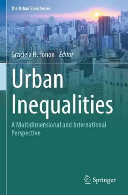 Urban Inequalities: A Multidimensional and International Perspective by Graciela H. Tonon