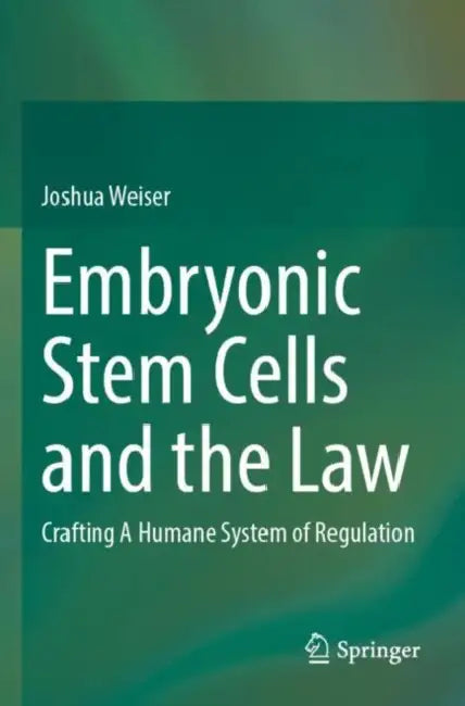 Embryonic Stem Cells and the Law: Crafting a Humane System of Regulation by Joshua Weiser