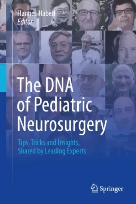 The DNA of Pediatric Neurosurgery: Tips, Tricks and Insights, Shared by Leading Experts by Hannes Haberl