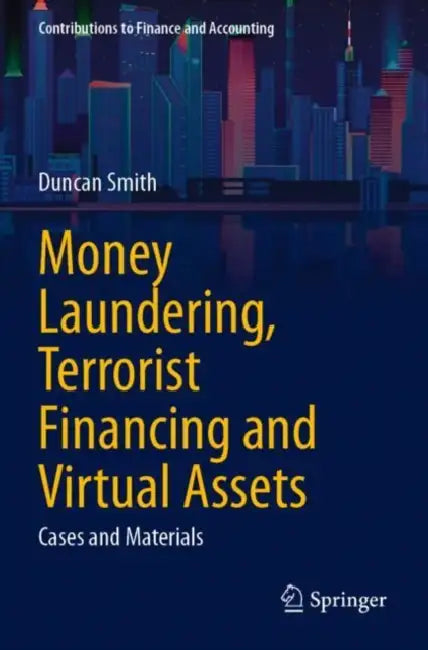 Money Laundering, Terrorist Financing and Virtual Assets: Cases and Materials by Duncan Smith