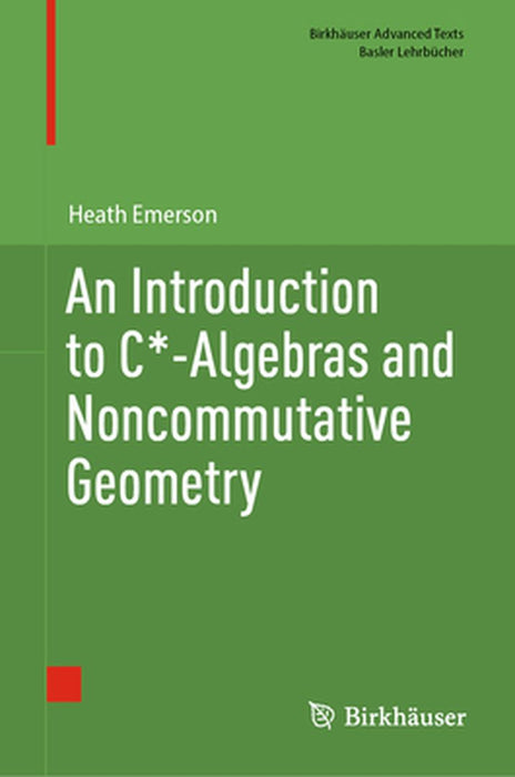 An Introduction to C*-Algebras and Noncommutative Geometry by Heath Emerson