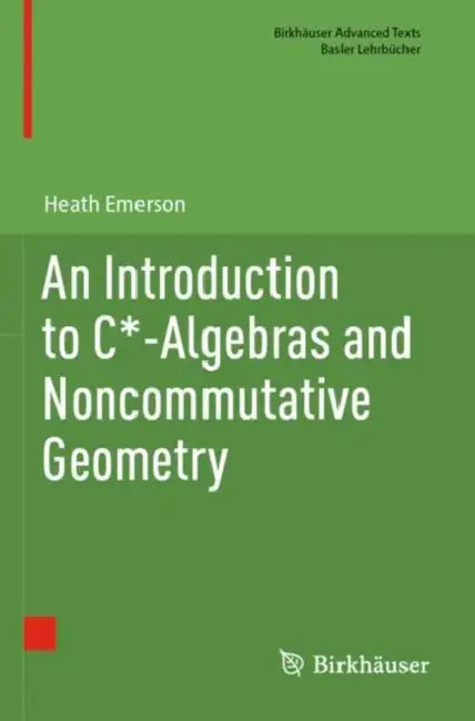 An Introduction to C*-Algebras and Noncommutative Geometry by Heath Emerson