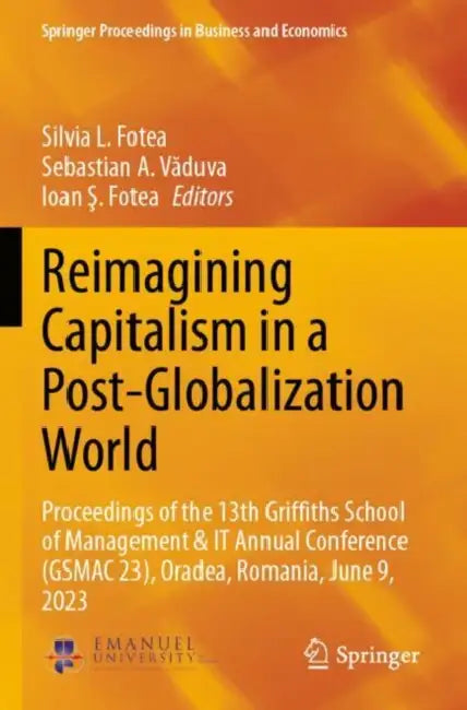 Reimagining Capitalism in a Post-Globalization World: Proceedings of the 13th Griffiths School of Management & It Annual Conference (Gsmac 23), Oradea by Silvia L. Fotea