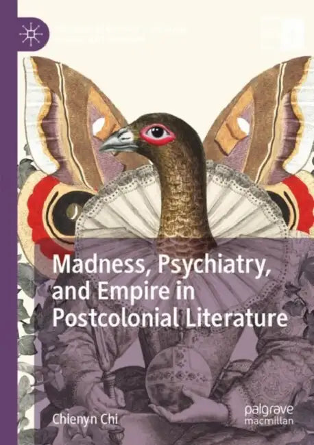 Madness, Psychiatry, and Empire in Postcolonial Literature by Chienyn Chi