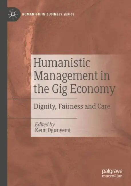 Humanistic Management in the Gig Economy: Dignity, Fairness and Care by Kemi Ogunyemi