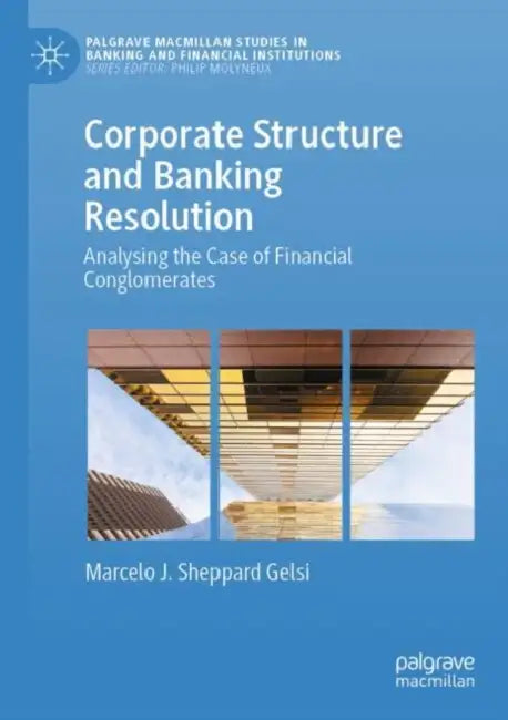 Corporate Structure and Banking Resolution: Analysing the Case of Financial Conglomerates by Marcelo J. Sheppard Gelsi