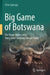 Big Game of Botswana: The Tragic History of a Once Great Southern African Fauna by Clive Spinage
