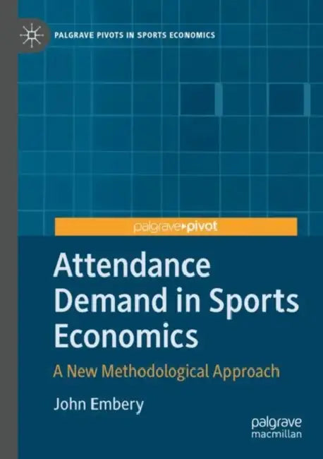 Attendance Demand in Sports Economics: A New Methodological Approach by John Embery