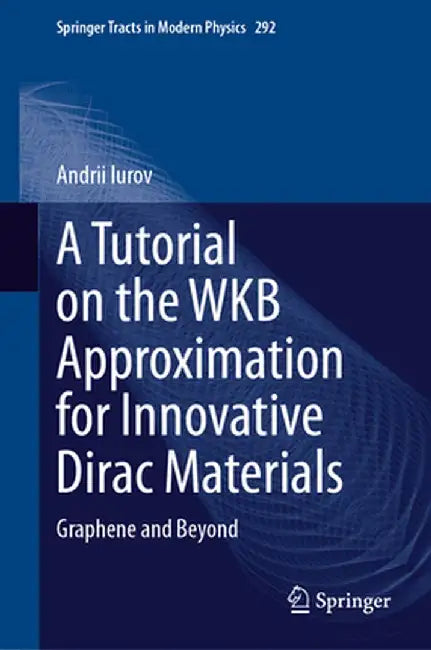 A Tutorial on the Wkb Approximation for Innovative Dirac Materials: Graphene and Beyond by Andrii Iurov
