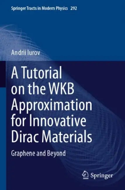 A Tutorial on the WKB Approximation for Innovative Dirac Materials: Graphene and Beyond by Andrii Iurov
