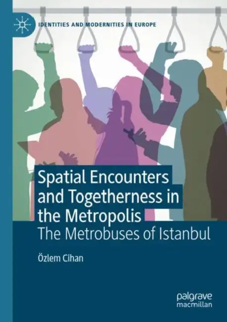 Spatial Encounters and Togetherness in the Metropolis: The Metrobuses of Istanbul by Özlem Cihan
