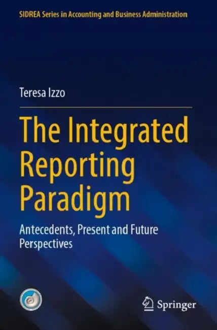 The Integrated Reporting Paradigm: Antecedents, Present and Future Perspectives by Teresa Izzo