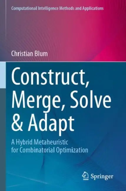 Construct, Merge, Solve & Adapt: A Hybrid Metaheuristic for Combinatorial Optimization by Christian Blum
