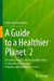 A Guide to a Healthier Planet: Scientific Insights and Actionable Steps to Help Resolve Climate, Pollution and Biodiversity Issues by Erlijn Van Genuchten