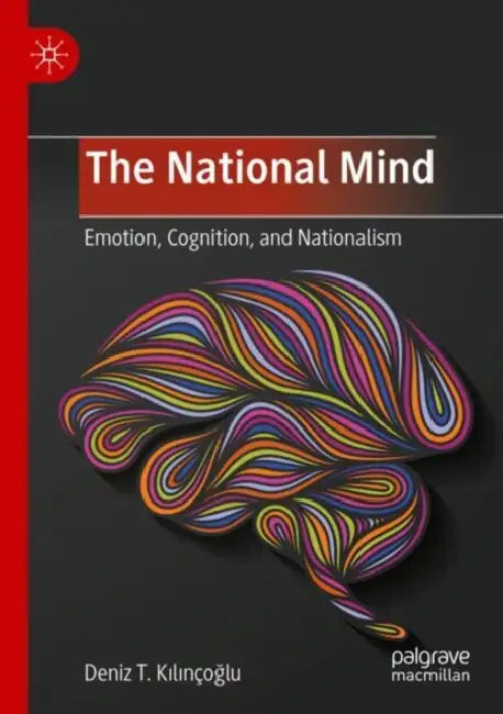 The National Mind: Emotion, Cognition, and Nationalism by Deniz T. Kilinoglu