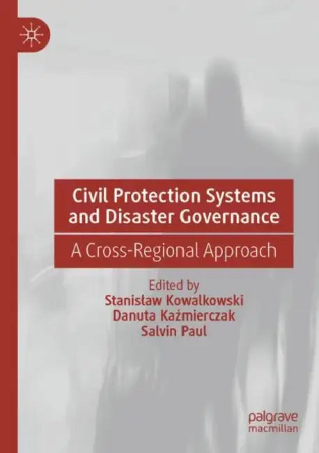 Civil Protection Systems and Disaster Governance: A Cross-Regional Approach by Stanislaw Kowalkowski