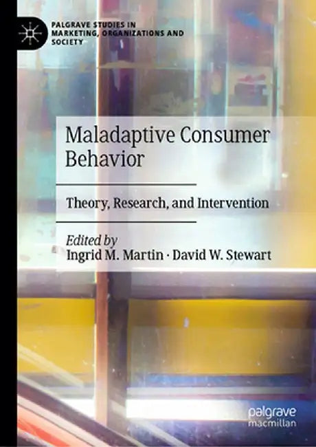 Maladaptive Consumer Behavior: Theory, Research, and Intervention by Ingrid M. Martin