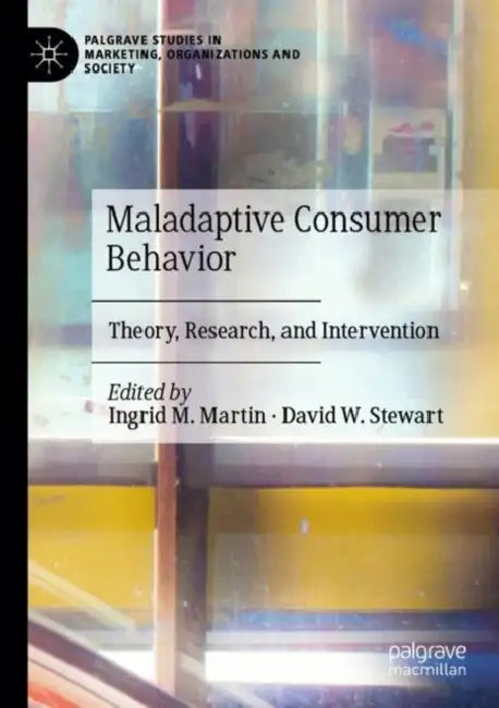 Maladaptive Consumer Behavior: Theory, Research, and Intervention by Ingrid M. Martin