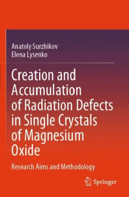 Creation and Accumulation of Radiation Defects in Single Crystals of Magnesium Oxide: Research Aims and Methodology by Anatoly Surzhikov
