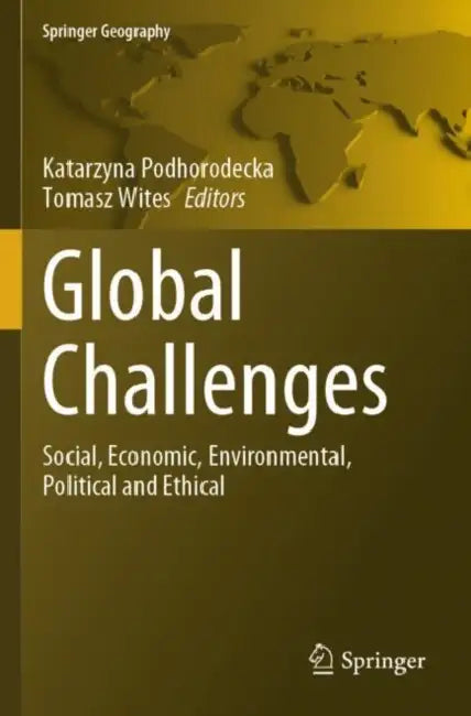 Global Challenges: Social, Economic, Environmental, Political and Ethical by Katarzyna Podhorodecka