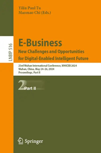 E-Business. New Challenges and Opportunities for Digital-Enabled Intelligent Future: 23rd Wuhan International Conference, Whiceb 2024, Wuhan, China, M by Yiliu Paul Tu