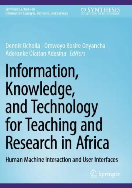Information, Knowledge, and Technology for Teaching and Research in Africa: Human Machine Interaction and User Interfaces by Dennis Ocholla