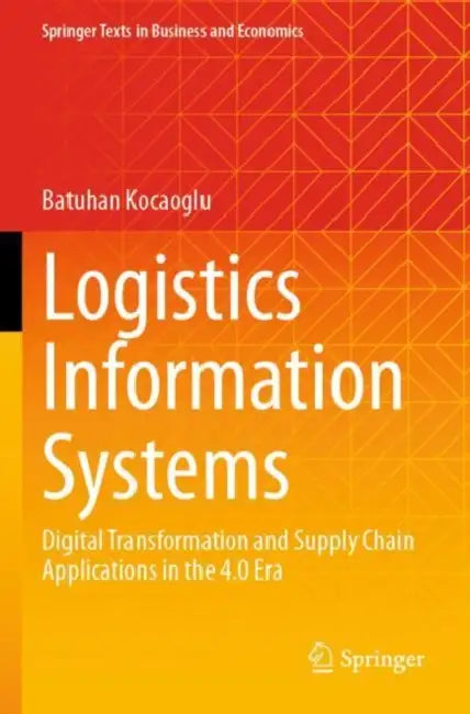 Logistics Information Systems: Digital Transformation and Supply Chain Applications in the 4.0 Era by Batuhan Kocaoglu