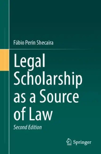Legal Scholarship as a Source of Law by Fábio Perin Shecaira