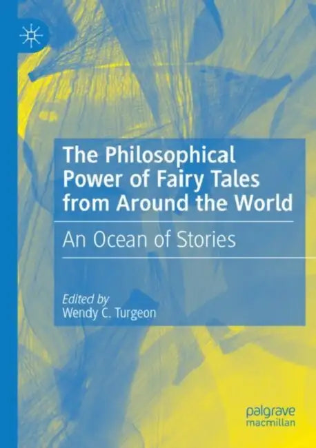The Philosophical Power of Fairy Tales from Around the World: An Ocean of Stories by Wendy C. Turgeon